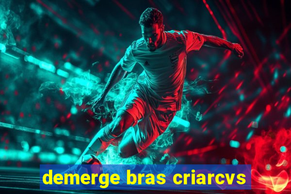 demerge bras criarcvs